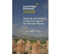 Animals and Society in the Iron Age to Persian Period: Economy, Culture and Environment (Elements in The Archaeology of Ancient Israel)