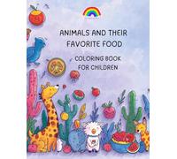 ANIMALS AND THEIR FAVORITE FOOD: COLORING BOOK FOR CHILDREN (My Happy Rainbow)
