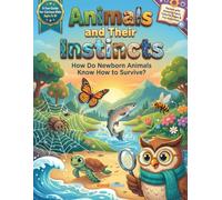 Animals and Their Instincts: How Do Newborn Animals Know How to Survive? | Fun Facts, Diagrams & Activities for Ages 5-9 (How Things Work - Poster-Style Learning Books for Kids)