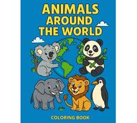Animals Around the World: A Fun and Educational Coloring Book for Kids Ages 3-8 | Discover 35 Adorable Critters from Every Continent + Bonus Pages to Learn & Explore! (Color & Learn for Kids)