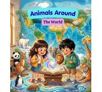 Animals Around the World: Discover amazing animals and their homes across the globe! (Little Travelers Around the World)