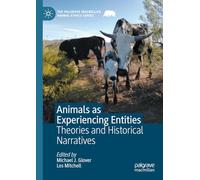 Animals as Experiencing Entities: Theories and Historical Narratives (The Palgrave Macmillan Animal Ethics Series)