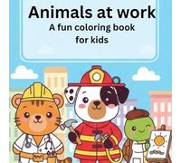 Animals at Work: A Fun Coloring Book for Kids Ages 4-8 Featuring Cute Animals Doing Real Jobs