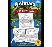 Animals Behaving Madly: Playing Pickleball: A Hilarious Coloring Book Filled with Silly Animal Pickleball Adventures for Ages 4 to 100