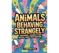Animals Behaving Strangely: 1,000 Bizarre, Hilarious & True Multiple-Choice Trivia Questions
