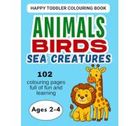 Animals, Birds & Sea Creatures: First Colouring Book for Happy Toddlers (Ages 2-4) (Happy Toddler Colouring Book)