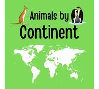 Animals by Continent: Discover Amazing Animals Around the World | Fun and Educational Picture Book for Kids Ages 4-8