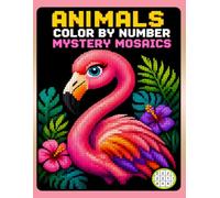 Animals Color by Number Mystery Mosaics: Pixel Art Coloring Book Featuring Hidden Animal Pictures for Teens, Adults, and Seniors