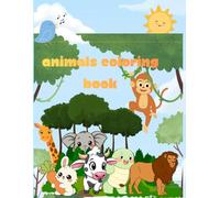 ANIMALS COLORING BOOK: Animals Coloring Book for Kids AGES 3+: Fun and Easy Designs animal Friends For Girls and Boys 40 Pages Perfect for Developing Creativity