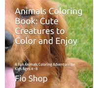 Animals Coloring Book: Cute Creatures to Color and Enjoy: A Fun Animals Coloring Adventure for Kids Ages 4-8