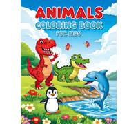 Animals Coloring Book for Kids: Fun Coloring Adventures with Wild Animals, Dinosaurs & Ocean Creatures for Kids Ages 3-8