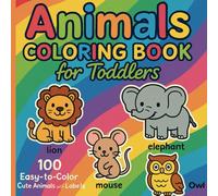 Animals Coloring Book for Toddlers: Educational and Coloring book: 100 Easy-to-Color Cute Animals with Labels for Learning, Fun and Educational Coloring Book