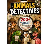 Animals Detectives - The Kids' Trivia Quiz Book: 200+ Multiple-Choice Questions to Solve the Secrets of the Animal Kingdom - For Ages 8-12 (The Trivia Detectives Series)