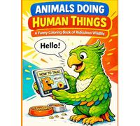 Animals Doing Human Things: Subtitle: A Funny Coloring Book of Ridiculous Wildlife