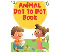 Animals Dot-to-Dot Coloring Workbook for Kids: Connect the Dots, Color Cute Animals, Build Number Recognition & Fine Motor Skills for Preschool and Kindergarten Kids Ages 3-6
