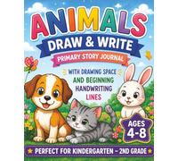 Animals Draw and Write for Kids Ages 4-8: Primary Story Workbook with Blank Drawing Space and Handwriting Lines for Kindergarten-2nd Grade