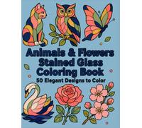 Animals & Flowers Stained Glass Coloring Book: An Elegant and Easy Coloring Book for Adults & Teens Featuring Cats, Owls, Butterflies, Roses, and More ... (Radiant Stained Glass Coloring Books)