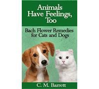 Animals Have Feelings, Too: Bach Flower Remedies for Cats and Dogs - 9780692337929