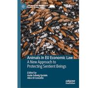 Animals in EU Economic Law: A New Approach to Protecting Sentient Beings (The Palgrave Macmillan Animal Ethics Series)