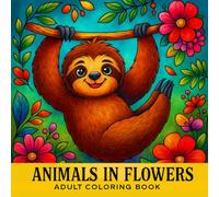 Animals in Flowers Adult Coloring Book: 50 Relaxing Animal and Floral Patterns for Adults, Perfect for Stress Relief and Mindfulness (Seasonal Coloring Books)