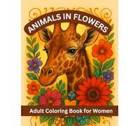 Animals in Flowers Adult Coloring Book for Women: “Relaxing Animal and Flower Coloring Pages for Stress Relief, Mindfulness, and Inner Peace”