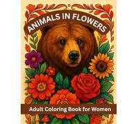 Animals in Flowers Adult Coloring Book for Women: Relaxing Journey to Calm your Mind and Relief Stress - Explore 50 + ... of Nature (Animals in Flowers Coloring )