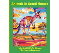 Animals in Grand Nature: Majestic Wildlife for All Ages, 115+ Pages to Experience