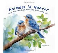 Animals in Heaven: What the Bible Says About the Animals We Love