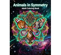 Animals in Symmetry: A Stress-Relieving Adult Coloring Book Featuring Intricate Symmetrical Animal Designs (Symmetry Art: Adult Coloring Series)