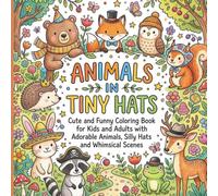 Animals in Tiny Hats: Cute and Funny Coloring Book for Kids and Adults with Adorable Animals, Silly Hats and Whimsical Scenes