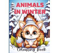 Animals in Winter Colouring Book: A Cozy Collection of 25 Adorable Snowy Wildlife Scenes for Creative Fun and Relaxation for All Ages.