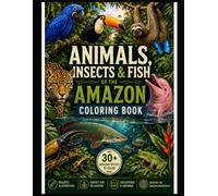 Animals, Insects & Fish of the Amazon Coloring Book: Discover the Amazing Wildlife and Biodiversity of the Amazon Rainforest Through Coloring