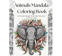 Animals Mandala Coloring Book: 40 Intricate Designs for Mindful Relaxation and Stress Relief (Animal Coloring Book)
