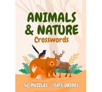 Animals & Nature Crosswords: 50 Puzzles and 15x15 Grids with Full Solutions | Easy to Medium Nature & Wildlife Crossword Puzzle Book for Adults, Teens, and Seniors