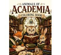 Animals of Academia Coloring Book: A Whimsical Adult Art Journey Through Gothic Libraries, Vintage Studies, Cottagecore Hideaways, and Charming Scholar Creatures for Stress Relief