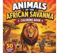 Animals of the African Savanna Coloring Book: 50 Fun and Easy Safari Animal Coloring Pages Featuring Lions, Elephants, Giraffes, Zebras, and More for Boys and Girls (Animals Coloring Books)