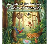 Animals of the Amazon: Animales del Amazonas: A Bilingual English-Spanish Learning Book for Little Explorers