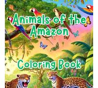 Animals of the Amazon: Unleash Your Imagination with Amazonian Wildlife Art and Explore the Wonders of the Amazon with Intricate Coloring Pages