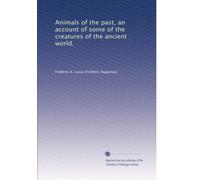 Animals of the past, an account of some of the creatures of the ancient world.