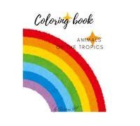 Animals of the Tropics Coloring Book: A Relaxing Tropical Animal Coloring Book for Kids and Adults