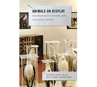 Animals on Display: The Creaturely in Museums, Zoos, and Natural History: 3 (Animalibus: Of Animals and Cultures)