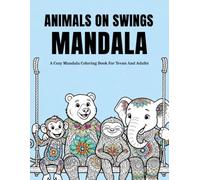 Animals On Swings Mandala: A Cozy Mandala Coloring Book For Teens And Adults Featuring Relaxing Animal Swing Scenes With Intricate Mandala Patterns ... (The World of Animals: Cozy Mandala Series)