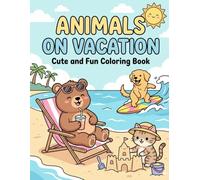 Animals on Vacation Coloring Book: Cute and Fun Travel Adventures with Adorable Animals for Relaxation and Easy Coloring