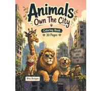 Animals Own The City Coloring Book : for kids age 8+, teens and adults : 30 imaginative coloring pages filled with animals living peacefully among ... streets, parks, and nature-covered buildings.