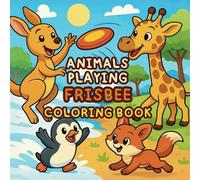 Animals Playing Frisbee Coloring Book: 40 Pages of Cute and Funny Baby Animal Frisbee Scenes to Color