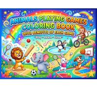 Animals Playing Games Coloring Book with Benefits of Each Game: Fun and Educational Activity Book for Kids to Learn While Coloring: 30 Fun Animal ... Strength, Creativity, and Learning Skills
