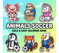 Animals Soccer Coloring Book: Over 60 Bold & Easy Sporty Designs For Kids Ages 4-12, Teens, And Relaxing Creative Fun