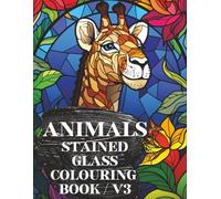 Animals Stained Glass Colouring Book V3: Relaxing Stained Glass Coloring Featuring 50 New Unique Wildlife Designs for Stress Relief and Creativity - Easy, Bold, and Fun for All Ages