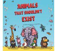 Animals That Shouldn’t Exist: A Ridiculous A-Z Alphabet Book
