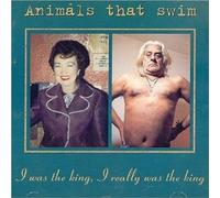 Animals That Swim - I Was the King I Really Was the King